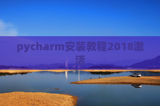 pycharm安装教程2018激活 pycharm安装教程2018激活